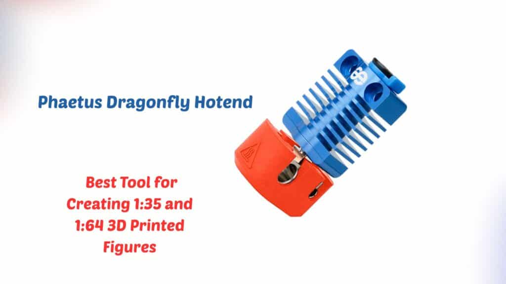 Exploring the Phaetus Dragonfly Hotend: The Best Tool for Creating 1:35 and 1:64 3D Printed Figures